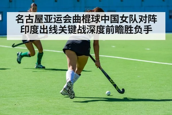 名古屋亚运会曲棍球中国女队对阵印度出线关键战深度前瞻胜负手 | MK SPORT